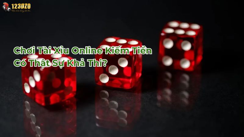 Chơi tài xỉu online kiếm tiền có tin được không?