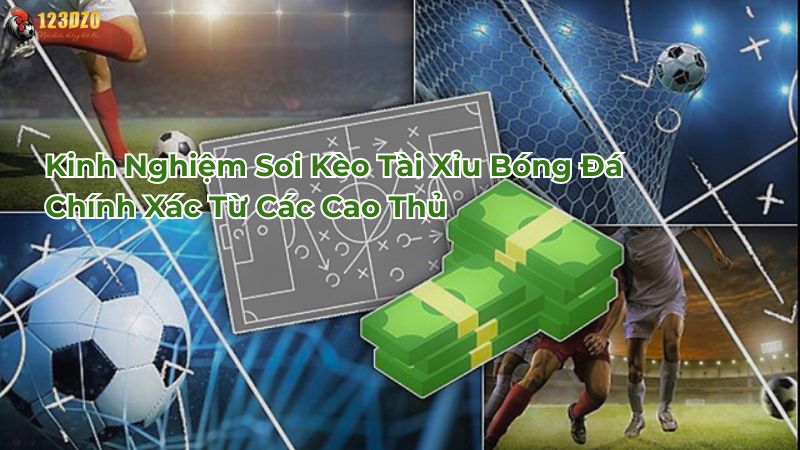 Kinh Nghiệm Soi Kèo Tài Xỉu Bóng Đá Chính Xác Từ Các Cao Thủ